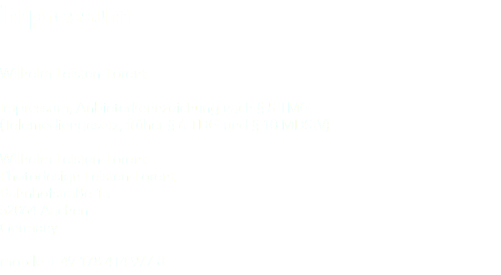 impressum Wilhelm Leisten-Lorent Impressum, Anbieterkennzeichung nach § 5 TMG (Telemediengesetz, früher § 6 TDG und § 10 MDStV) Wilhelm Leisten-Lorent Photodesign Leisten-Lorent Bahnhofstraße 1a 52064 Aachen Germany mobile + 49 178 414 977 8